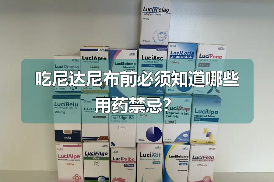 吃尼达尼布前必须知道哪些用药禁忌？